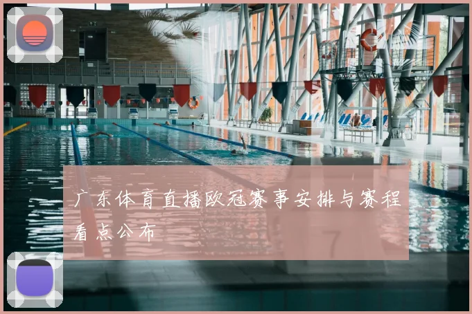 广东体育直播欧冠赛事安排与赛程看点公布